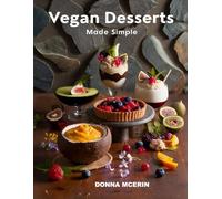 Vegan Desserts Made Simple: Easy Plant-Based Recipes for Cakes, Cookies, and Sweet Treats
