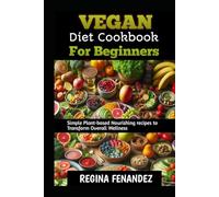 VEGAN DIET COOKBOOK FOR BEGINNERS: Simple Plant-based Nourishing recipes to Transform Overall Wellness