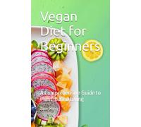 Vegan Diet for Beginners: A Comprehensive Guide to Plant-Based Living
