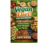 VEGAN DIET FOR BEGINNERS: A Simple, Sustainable Plan to Eat Clean, Lose Weight, and Thrive: 3