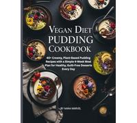 Vegan Diet Pudding Cookbook: 40+ Creamy, Plant-Based Pudding Recipes with a Simple 4-Week Meal Plan for Healthy, Guilt-Free Desserts Every Day