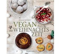 Vegan durch die Weihnachtszeit: Ein Adventskalender mit fleischlosen Weihnachtsrezepten. Einfach & festlich, süß und pikant