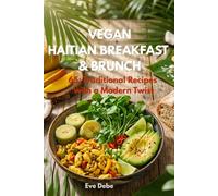 Vegan Haitian Breakfast & Brunch: 65⁺ Traditional Recipes with a Modern Twist