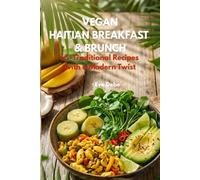 Vegan Haitian Breakfast & Brunch: 65⁺ Traditional Recipes with a Modern Twist