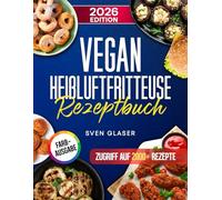 Vegan Heißluftfritteuse Rezeptbuch: Vegan für Anfänger mit dem Airfryer leckere fleischfreie Gerichte zubereiten