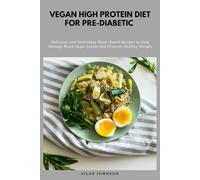 Vegan High Protein Diet for Pre-Diabetic: Delicious and Nutritious Plant-Based Recipes to Help Manage Blood Sugar Levels and Promote Healthy Weight