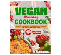Vegan Holiday Cookbook: Celebrate Every Season with Delicious, Compassionate, and Easy-to-Make Vegan Meals