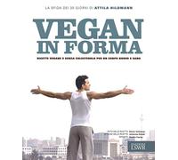 Vegan in forma. Ricette vegane e senza colesterolo per un corpo nuovo e sano. Ediz. illustrata
