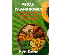 VEGAN ISLAND BOWLS: 70⁺ Iconic Plant-Based Caribbean Recipes from 10 Islands