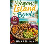 Vegan Island Bowls 75 Bold Plant-Based Caribbean Bowls Inspired by Island Traditions: Flavor-Packed One-Bowl Meals from the Caribbean Reimagined for a Modern Vegan Kitchen