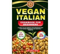 Vegan Italian Cook Book for Beginners: Classic Italian Comfort Food Reinvented with Plant-Based Ingredients and Heartfelt Tradition