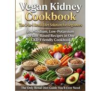 VEGAN KIDNEY COOKBOOK - The 3-in-1 Renal Diet Solution for Beginners: Low-Sodium, Low-Potassium & Plant-Based Recipes in One CKD-Friendly Cookbook