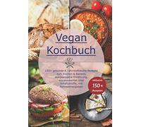 Vegan Kochbuch: 150+ gesunde & nährstoffreiche Rezepte zum Kochen & Backen, ausgewogene Ernährung, wissenswertes über Inhaltsstoffe, mit Nährwertangaben
