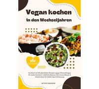 Vegan kochen in den Wechseljahren: Kochbuch mit 150 pflanzlichen Rezepten gegen Hitzewallungen, für starke Knochen & natürliche Balance (Inkl. Aroma-Wasser & Vitamin-Boost für Schlaf, Haut & Stimmung)