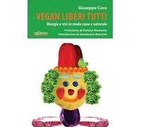 Vegan liberi tutti. Mangia e vivi in modo sano e naturale