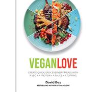 Vegan Love: Create Quick, Easy, Everyday Meals With a Veg + a Protein + a Sauce + a Topping