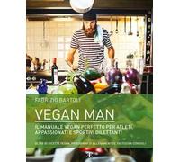Vegan man. Il manuale vegan perfetto per atleti, appassionati e sportivi dilettanti