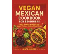 Vegan mexican cookbook for beginners: Quick, Healthy, and Delicious Vegan Mexican Recipes Made Simple”