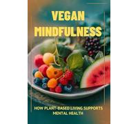 Vegan Mindfulness: How Plant-Based Living Supports Mental Health