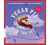 Vegan Pie in the Sky: 75 Out-of-This-World Recipes for Pies, Tarts, Cobblers, & More