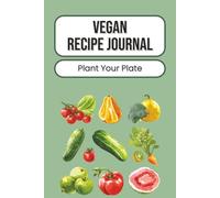 Vegan Recipe Journal: Plant-Based Food Organizer for Home Kitchens | Ingredient Tracking, Flavor Notes, Meal Inspiration & Cooking References for Everyday Eating | 100 Pages | 6 x 9 Inches