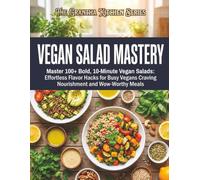 Vegan Salad Mastery: Master 100+ Bold, 10-Minute Vegan Salads: Effortless Flavor Hacks for Busy Vegans Craving Nourishment and Wow-Worthy Meals