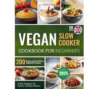 Vegan Slow Cooker Cookbook for Beginners: 200 Simple and Nutritious Vegetable Recipes to Stay Energized, Eat Cleaner, and Keep Wellness