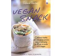 Vegan snack. Deliziose ricette per una pausa pranzo sana e nutriente in ufficio, a scuola o in viaggio