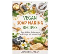Vegan Soap Making Recipes: Soap Making for Beginners with Recipes and Business Guide: 38