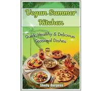 Vegan Summer Kitchen: Quick, Healthy & Delicious Seasonal Dishes