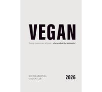 Vegan - today, tomorrow, all year… always for the animals!: Motivational vegan calendar 2026