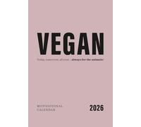 Vegan - today, tomorrow, all year… always for the animals!: Motivational vegan calendar 2026