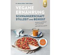 Vegane Ernährung: Schwangerschaft, Stillzeit und Beikost: Mutter und Kind gut versorgt. Das Standardwerk. 2. Auflage. Komplett aktualisiert und erweitert