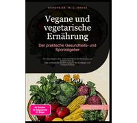Vegane und vegetarische Ernährung: Der praktische Gesundheits- und Sportratgeber