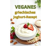 Veganes griechisches Joghurt-Rezept: Eine vollständige Anleitung zur Herstellung von dickem und gesundem milchfreiem veganem Joghurt