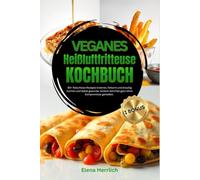Veganes Heißluftfritteuse Kochbuch: 90+ fleischlose Rezepte kreieren, fettarm und knackig kochen und dabei gesunde, leckere Gerichte ganz ohne Kompromisse genießen.