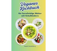 Veganes Kochbuch: Für berufstätige Mütter mit Schulkindern