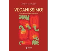 VEGANISSIMO. RICETTE VEGETALI E SENZA GLUTINE - ALDERUCCIO ANTONIO - Giunti