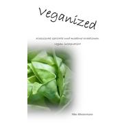 Veganized: Klassische Gerichte und moderne Kreationen Vegan interpretiert