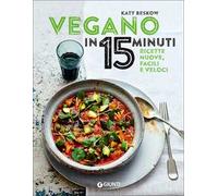 Vegano in 15 minuti. Ricette nuove, facili e veloci