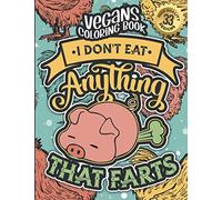 Vegans Coloring Book: I Don'T Eat Anything That Farts: Vegan People Sayings Colouring Gift Book For Adults (Vegans Snarky Gag Gift Book)