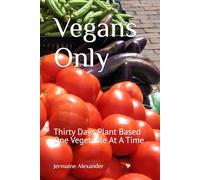Vegans Only: Thirty Days Plant Based One Vegetable At A Time