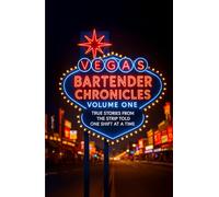 Vegas Bartender Chronicles (Volume One): True Stories From the Strip, Told One Shift at a Time