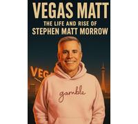 Vegas Matt : The Life and Rise of Stephen Matt Morrow