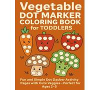 Vegetable Dot Marker Coloring Book for Toddlers: Fun and Simple Dot Dauber Activity Pages with Cute Veggies - Perfect for Ages 2-5