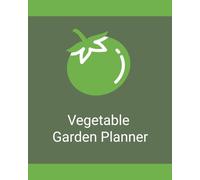 Vegetable Garden Planner: A Practical Garden Journal for Planning, Tracking, and Organizing Your Vegetable Garden