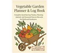 Vegetable Garden Planner & Log Book: The Humble Homestead Series: Complete Seed Starting Tracker, Planting Journal, and Seasonal Harvest Records for Backyard Gardeners