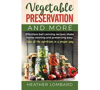 Vegetable Preservation and More: Effortless ball canning recipes. Make home cann