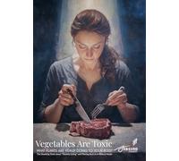 Vegetables are Toxic: What Plants Are Really Doing to Your Body: The Shocking Truth about “Healthy Eating” and Moving Back to A Biblical Model