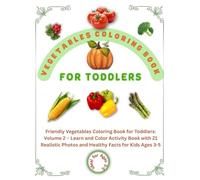 Vegetables coloring book: Friendly Vegetables Coloring Book for Toddlers: Volume 2 - Learn and Color Activity Book with 21 Realistic Photos and Healthy Facts for Kids Ages 3-5